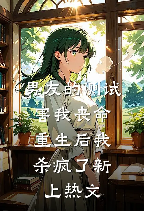 男友的测试害我丧命，重生后我杀疯了新上热文
