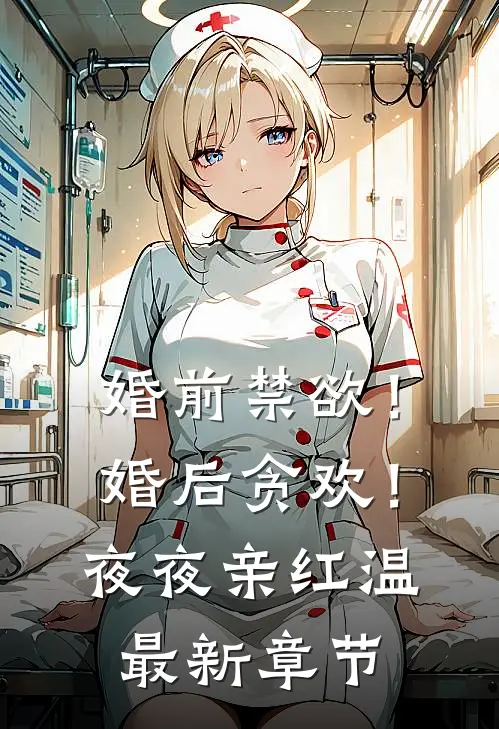 婚前禁欲！婚后贪欢！夜夜亲红温最新章节