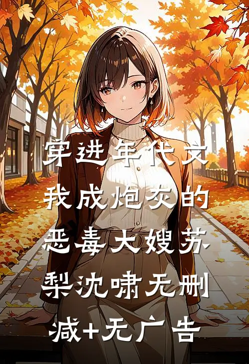 穿进年代文，我成炮灰的恶毒大嫂苏梨沈啸无删减+无广告