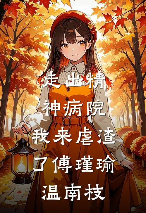 走出精神病院，我来虐渣了傅瑾瑜温南枝