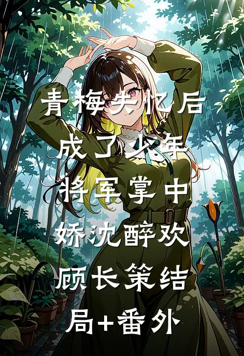 青梅失忆后成了少年将军掌中娇沈醉欢顾长策结局+番外