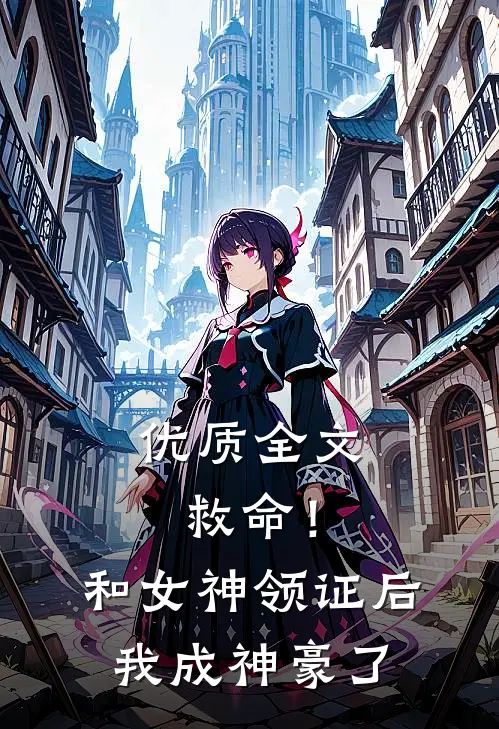 优质全文救命！和女神领证后我成神豪了