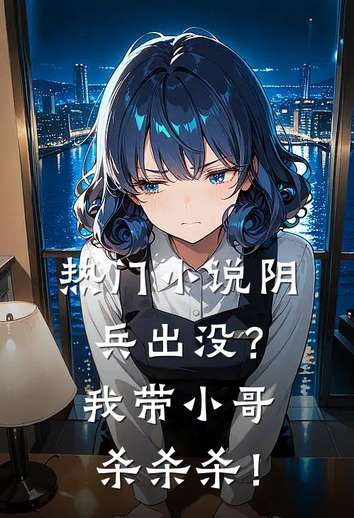热门小说阴兵出没？我带小哥杀杀杀！