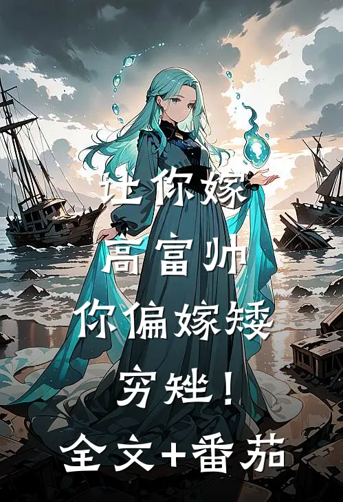 让你嫁高富帅，你偏嫁矮穷矬！全文+番茄