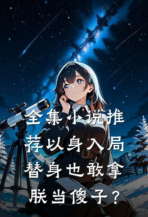 全集小说推荐以身入局：替身也敢拿朕当傻子？