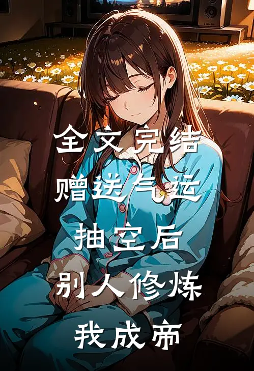 全文完结赠送气运抽空后,别人修炼我成帝