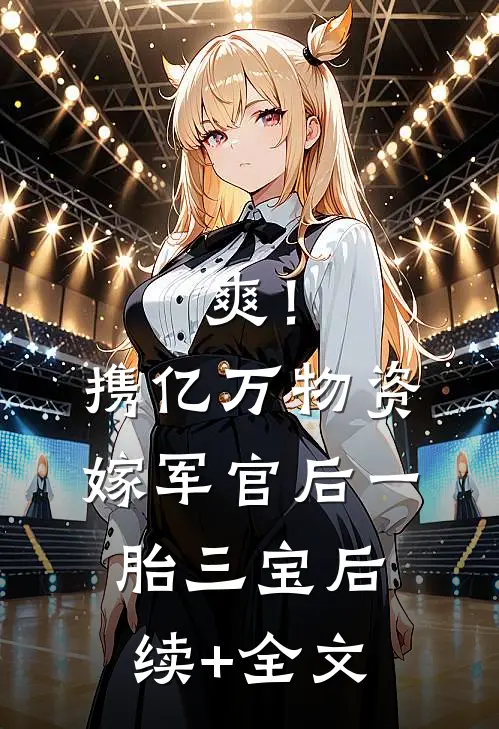 爽！携亿万物资嫁军官后一胎三宝后续+全文