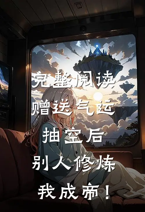 完整阅读赠送气运抽空后，别人修炼我成帝！