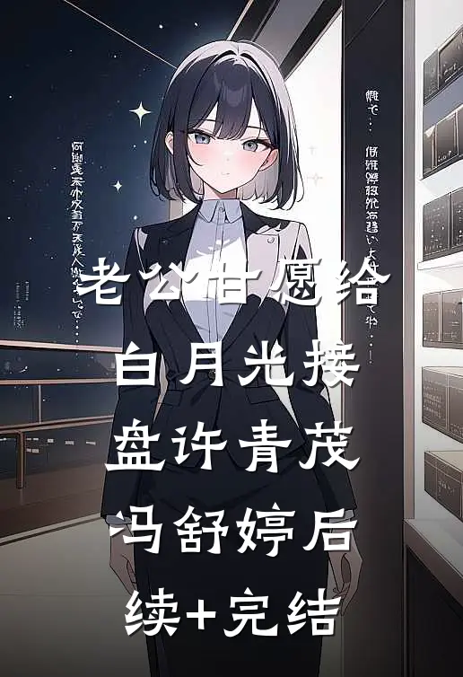 老公甘愿给白月光接盘许青茂冯舒婷后续+完结