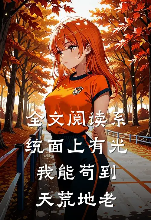 全文阅读系统面上有光，我能苟到天荒地老