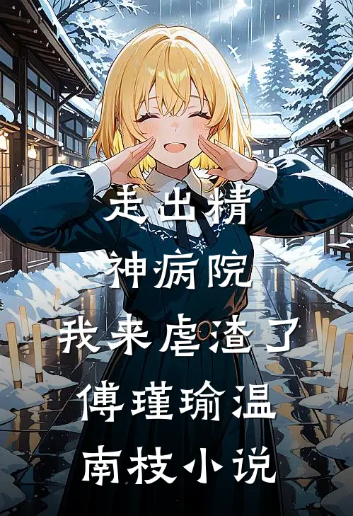 走出精神病院，我来虐渣了傅瑾瑜温南枝小说