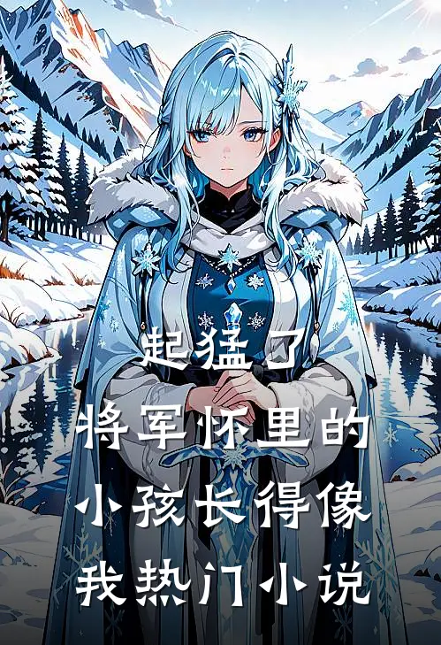 起猛了，将军怀里的小孩长得像我热门小说