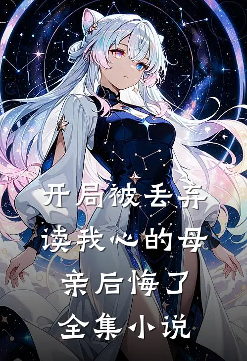 开局被丢弃，读我心的母亲后悔了全集小说