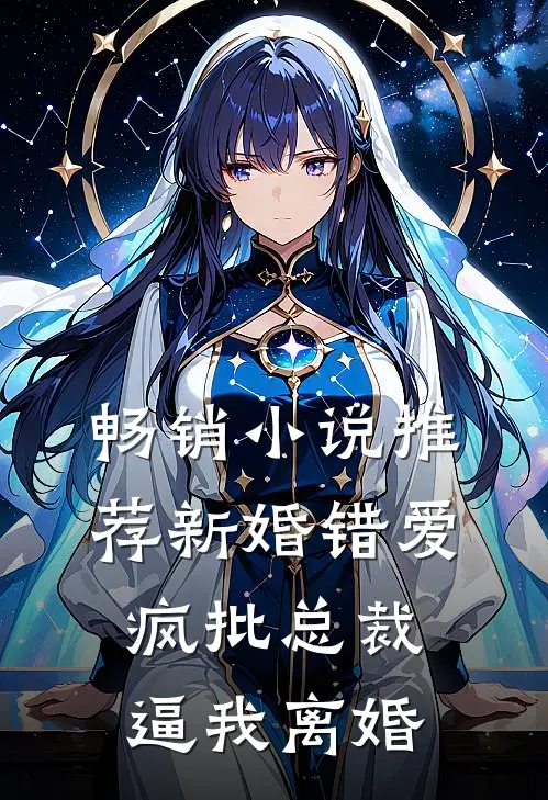 畅销小说推荐新婚错爱，疯批总裁逼我离婚
