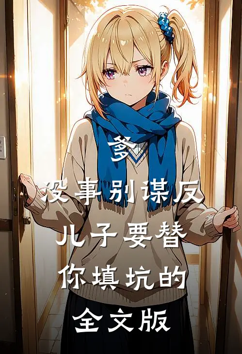 爹，没事别谋反，儿子要替你填坑的全文版
