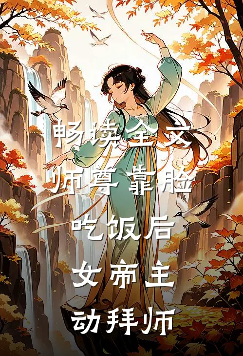 畅读全文师尊靠脸吃饭后，女帝主动拜师