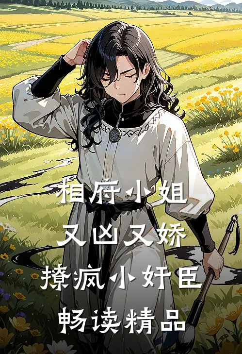 相府小姐又凶又娇，撩疯小奸臣畅读精品