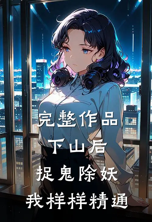 完整作品下山后，捉鬼除妖，我样样精通