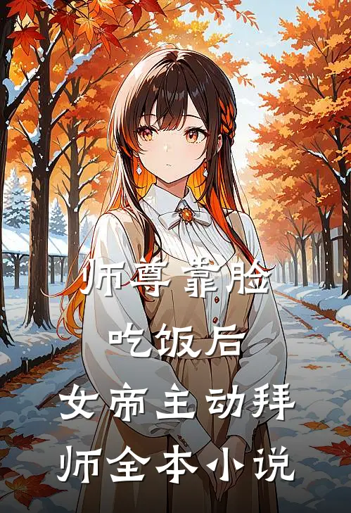师尊靠脸吃饭后，女帝主动拜师全本小说