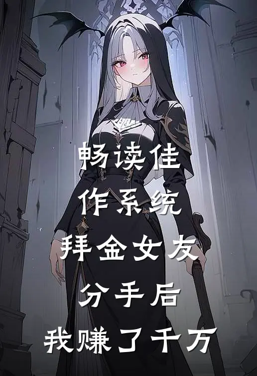 畅读佳作系统：拜金女友分手后，我赚了千万
