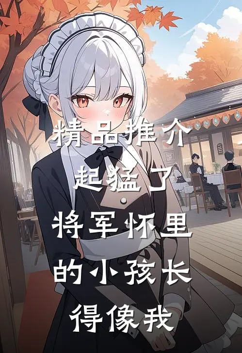 精品推介起猛了，将军怀里的小孩长得像我