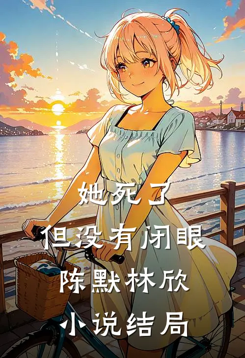她死了，但没有闭眼陈默林欣小说结局