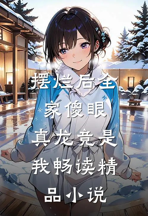 摆烂后全家傻眼：真龙竟是我畅读精品小说