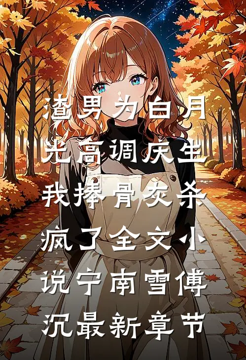 渣男为白月光高调庆生，我捧骨灰杀疯了全文小说宁南雪傅沉最新章节