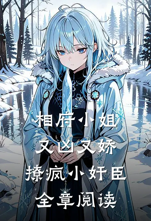 相府小姐又凶又娇，撩疯小奸臣全章阅读