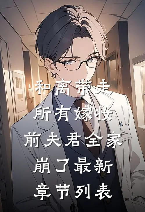 和离带走所有嫁妆，前夫君全家崩了最新章节列表