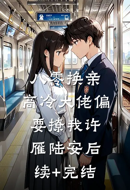 八零换亲，高冷大佬偏要撩我许雁陆安后续+完结