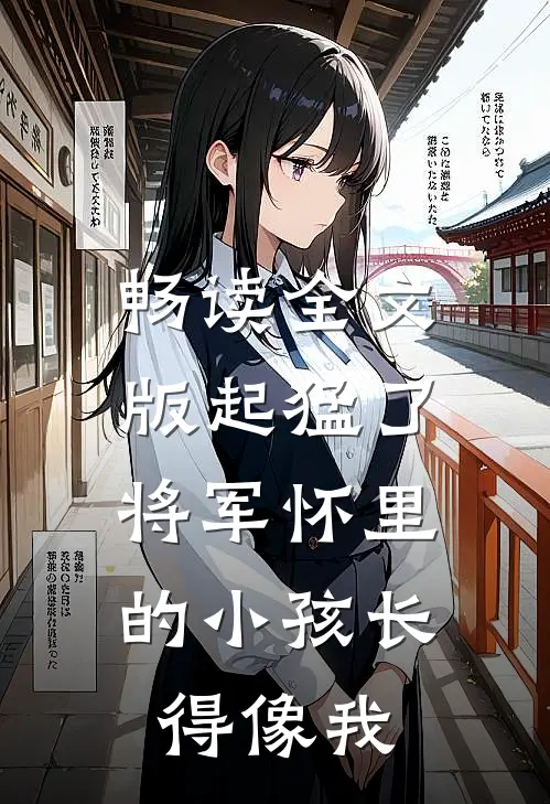 畅读全文版起猛了，将军怀里的小孩长得像我