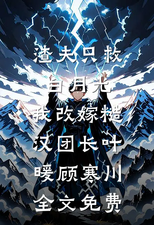 渣夫只救白月光，我改嫁糙汉团长叶暖顾寒川全文免费