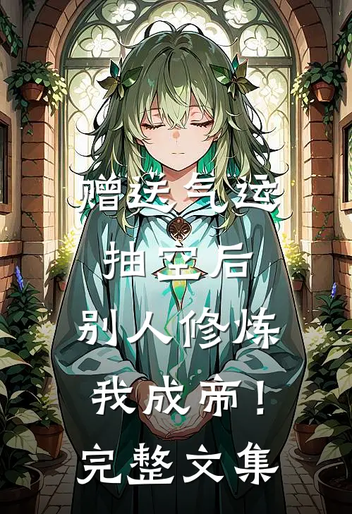 赠送气运抽空后，别人修炼我成帝！完整文集
