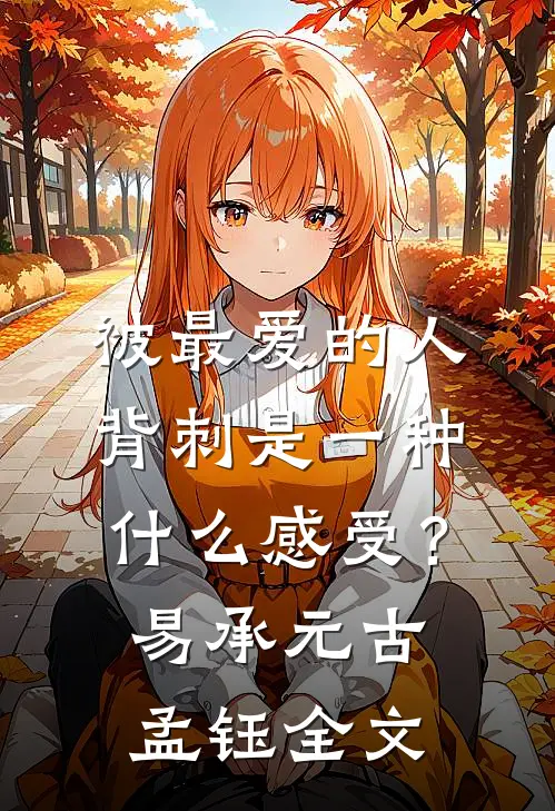 被最爱的人背刺是一种什么感受？易承元古孟钰全文