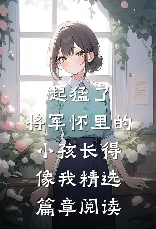 起猛了，将军怀里的小孩长得像我精选篇章阅读
