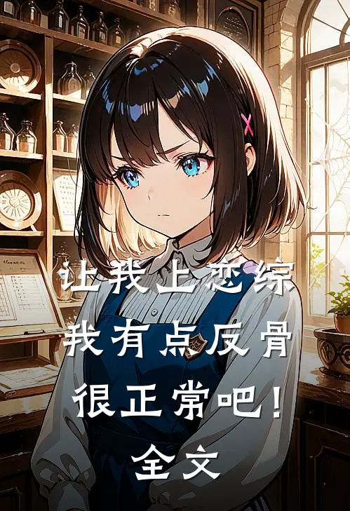 让我上恋综我有点反骨很正常吧！全文