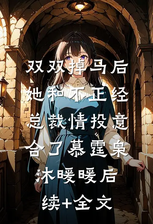 双双掉马后，她和不正经总裁情投意合了慕霆枭沐暖暖后续+全文