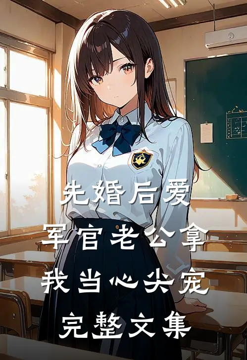 先婚后爱：军官老公拿我当心尖宠完整文集