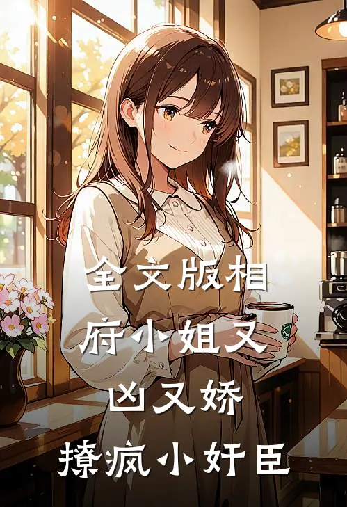 全文版相府小姐又凶又娇，撩疯小奸臣