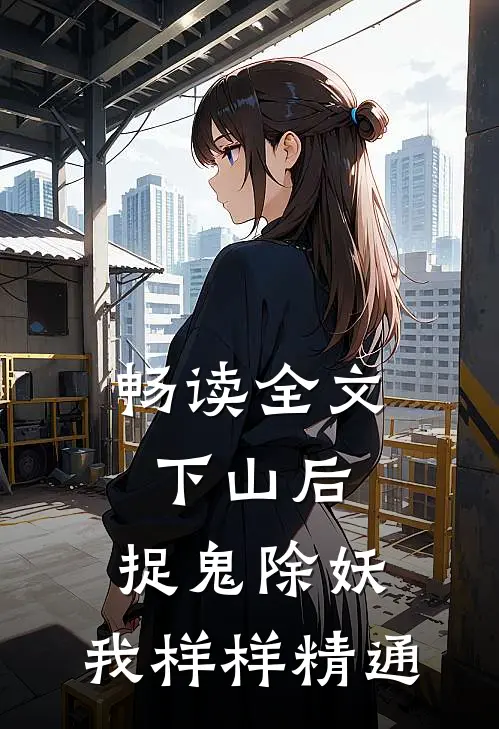 畅读全文下山后，捉鬼除妖，我样样精通