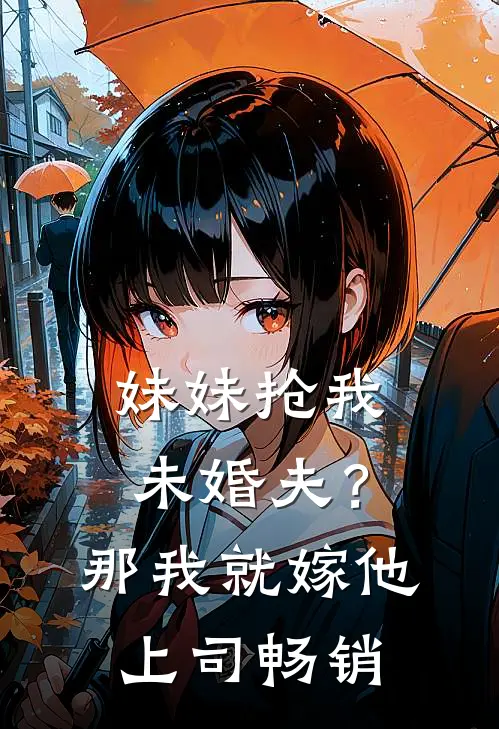 妹妹抢我未婚夫？那我就嫁他上司畅销