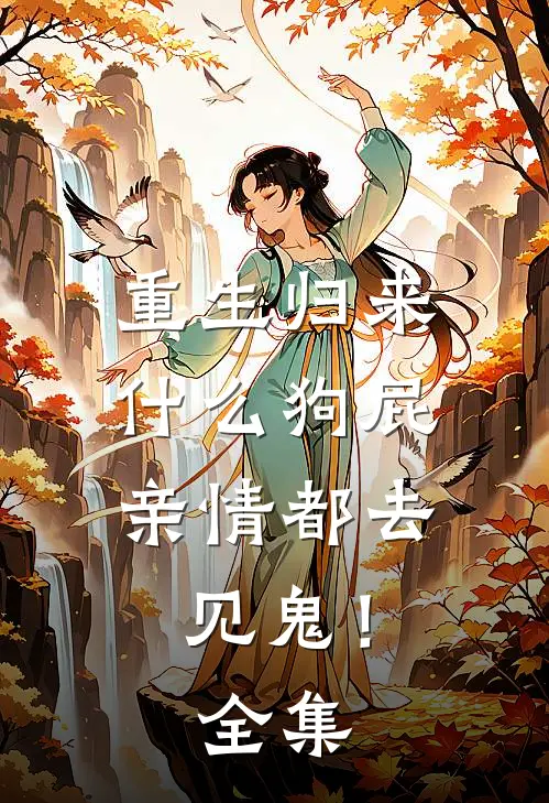 重生归来，什么狗屁亲情都去见鬼！ 全集