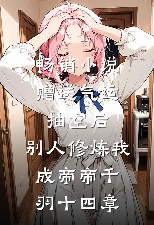 畅销小说赠送气运抽空后,别人修炼我成帝帝千羽十四章