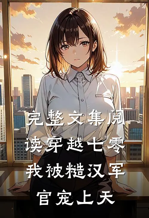 完整文集阅读穿越七零,我被糙汉军官宠上天