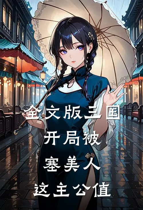 全文版三国：开局被塞美人，这主公值