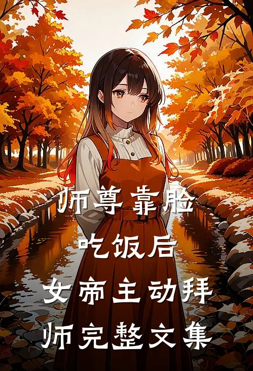 师尊靠脸吃饭后，女帝主动拜师完整文集