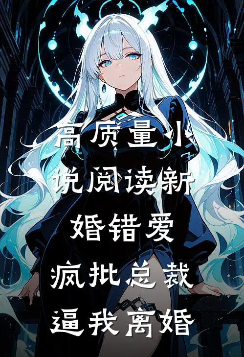 高质量小说阅读新婚错爱，疯批总裁逼我离婚