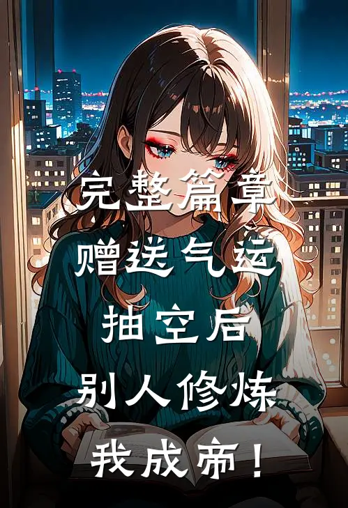 完整篇章赠送气运抽空后，别人修炼我成帝！