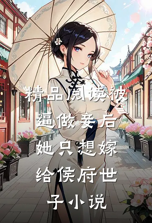 精品阅读被逼做妾后，她只想嫁给侯府世子小说